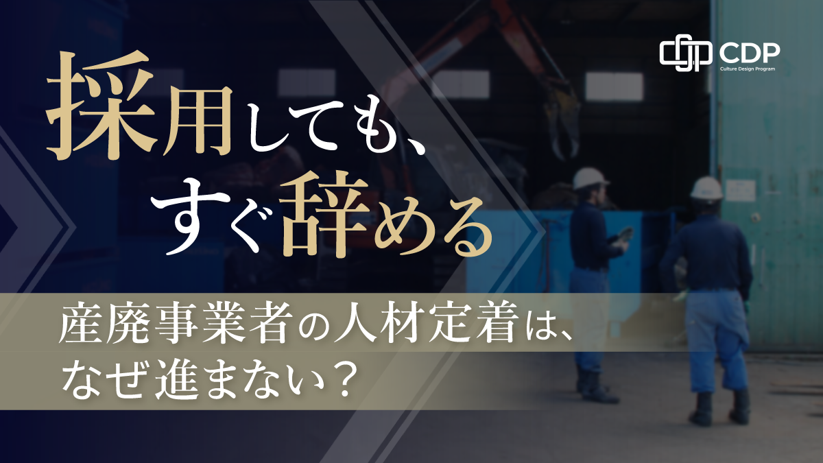 採用してもすぐ辞める。 産廃事業者の人材定着は、なぜ進まない？